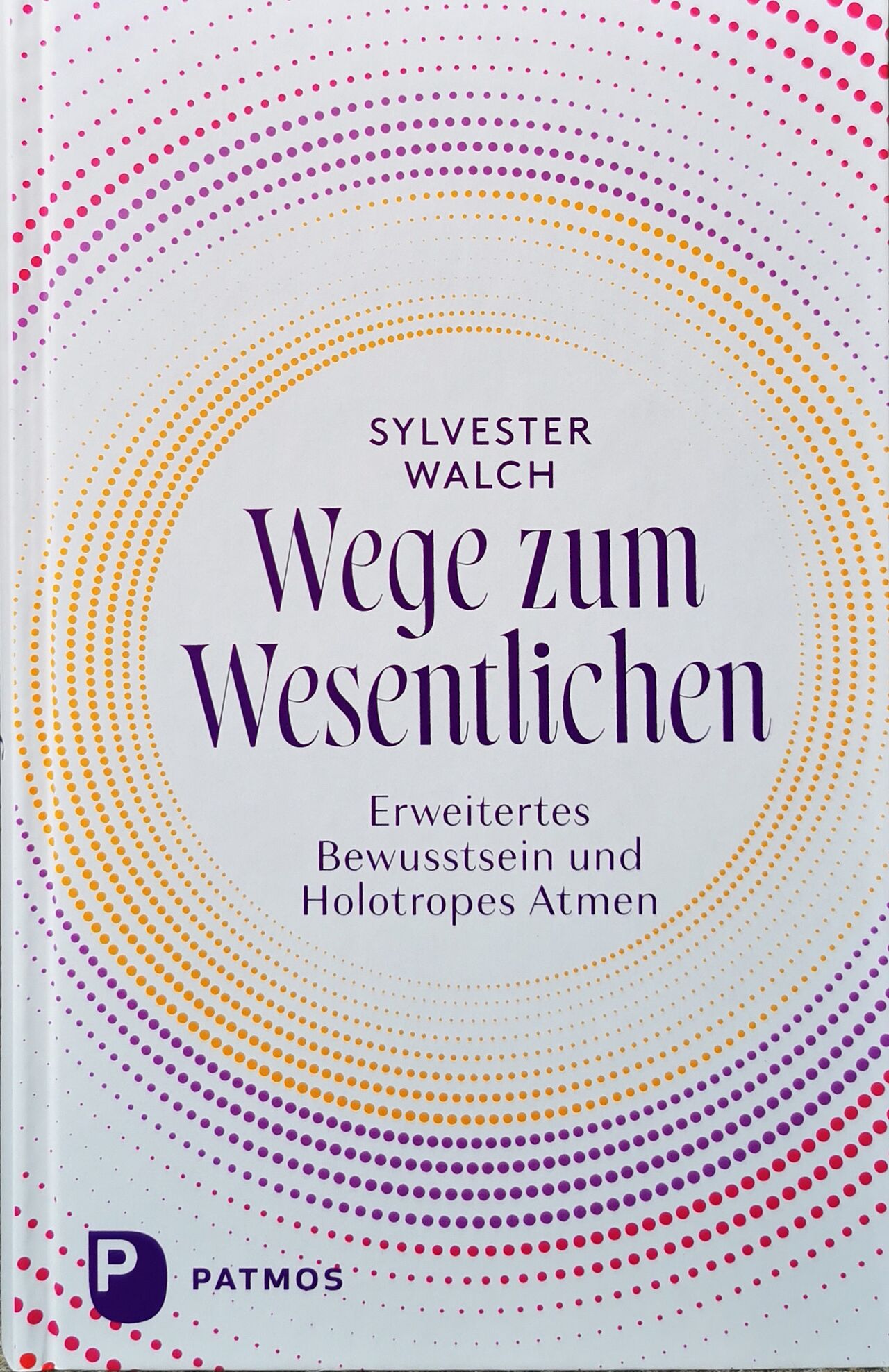 Cover - Wege zum Wesentlichen. Erwietertes Bewusstsein und holotropes Atmen. Autor: Sylvester Walch