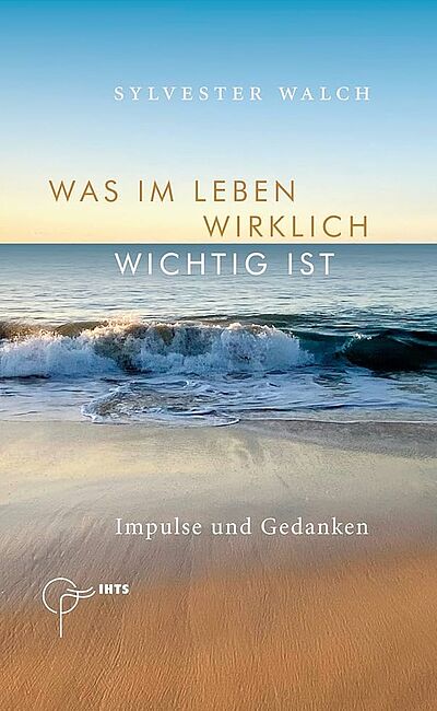 Buch - Was im Leben wirkich wichtig ist. Impulse und Gedanken. Autor: Sylvester Walch