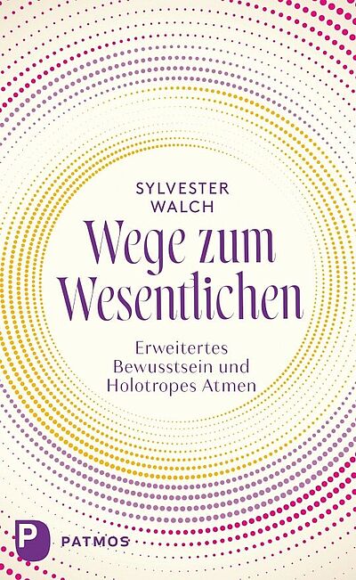 Buch: Wege zum Wesentlichen. Erweitertes bewusstsein und holotropes Atmen. Autor: Sylvester Walch. Erschienen im Patmos Verlag 2025.